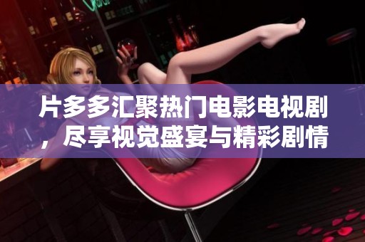片多多汇聚热门电影电视剧，尽享视觉盛宴与精彩剧情