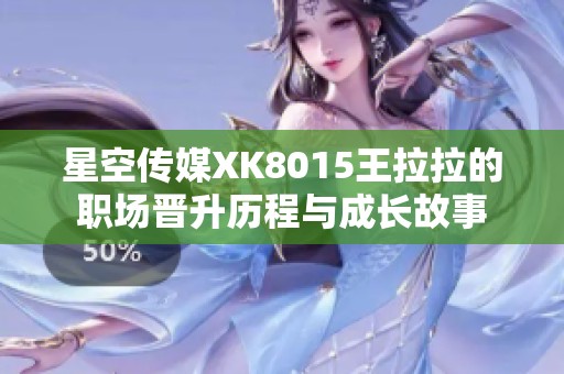 星空传媒XK8015王拉拉的职场晋升历程与成长故事