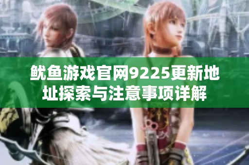 鱿鱼游戏官网9225更新地址探索与注意事项详解