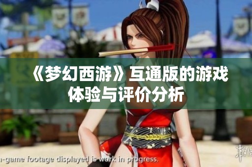 《梦幻西游》互通版的游戏体验与评价分析