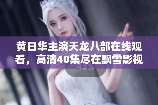 黄日华主演天龙八部在线观看，高清40集尽在飘雪影视