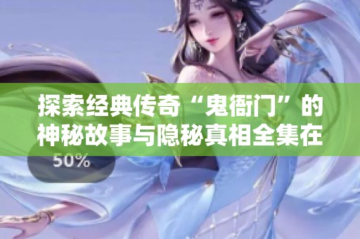 探索经典传奇“鬼衙门”的神秘故事与隐秘真相全集在线播放