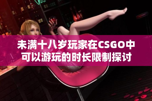 未满十八岁玩家在CSGO中可以游玩的时长限制探讨