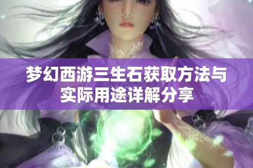 梦幻西游三生石获取方法与实际用途详解分享