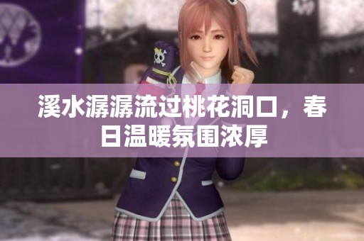 溪水潺潺流过桃花洞口，春日温暖氛围浓厚