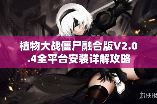 植物大战僵尸融合版V2.0.4全平台安装详解攻略