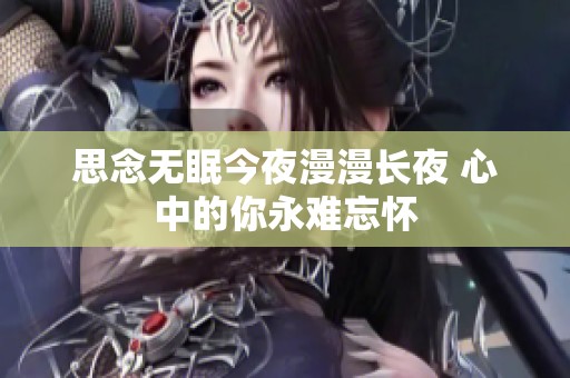 思念无眠今夜漫漫长夜 心中的你永难忘怀