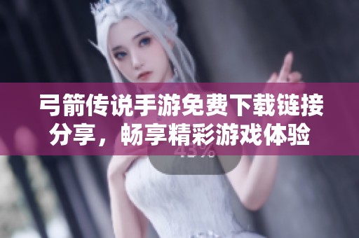 弓箭传说手游免费下载链接分享，畅享精彩游戏体验