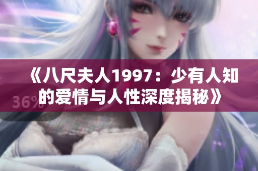 《八尺夫人1997：少有人知的爱情与人性深度揭秘》