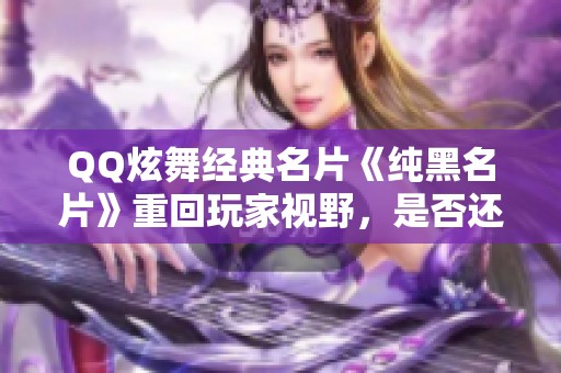 QQ炫舞经典名片《纯黑名片》重回玩家视野，是否还需追捧？