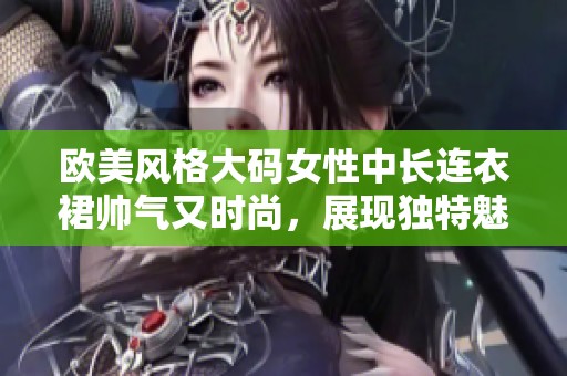 欧美风格大码女性中长连衣裙帅气又时尚，展现独特魅力