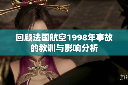 回顾法国航空1998年事故的教训与影响分析