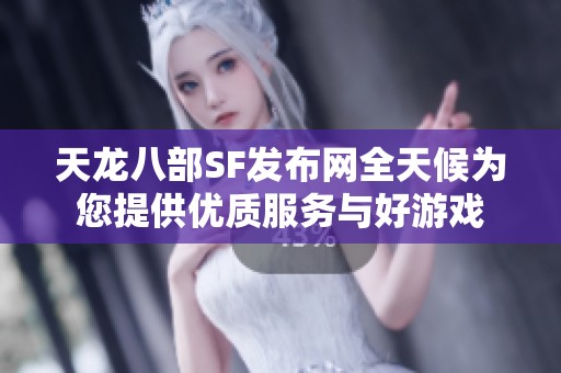 天龙八部SF发布网全天候为您提供优质服务与好游戏