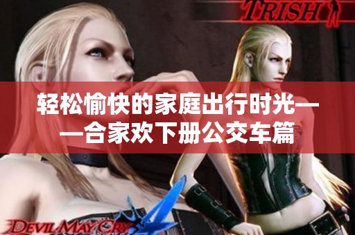 轻松愉快的家庭出行时光——合家欢下册公交车篇