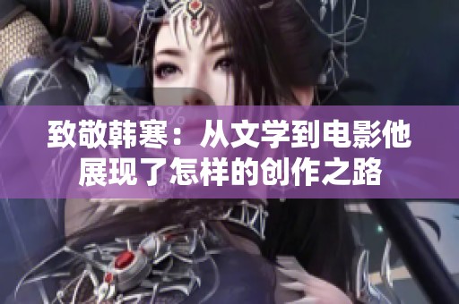 致敬韩寒：从文学到电影他展现了怎样的创作之路