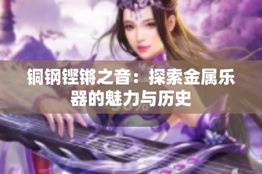 铜钢铿锵之音：探索金属乐器的魅力与历史