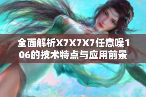 全面解析X7X7X7任意噪106的技术特点与应用前景