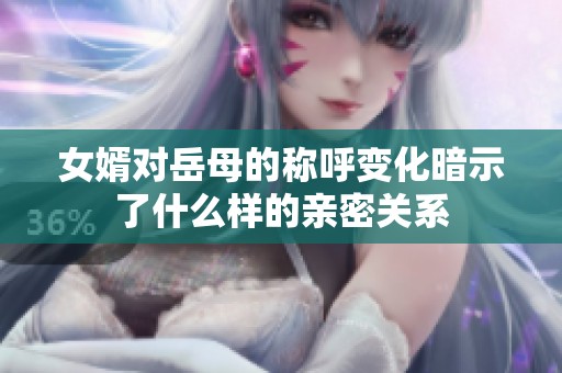 女婿对岳母的称呼变化暗示了什么样的亲密关系
