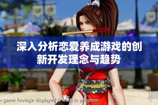 深入分析恋爱养成游戏的创新开发理念与趋势