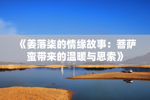 《姜落柒的情缘故事：菩萨蛮带来的温暖与思索》
