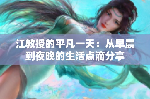 江教授的平凡一天：从早晨到夜晚的生活点滴分享