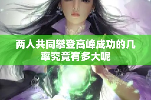 两人共同攀登高峰成功的几率究竟有多大呢