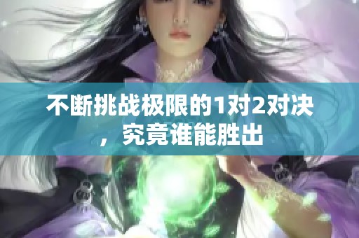 不断挑战极限的1对2对决，究竟谁能胜出