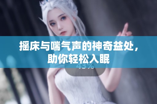 摇床与喘气声的神奇益处，助你轻松入眠