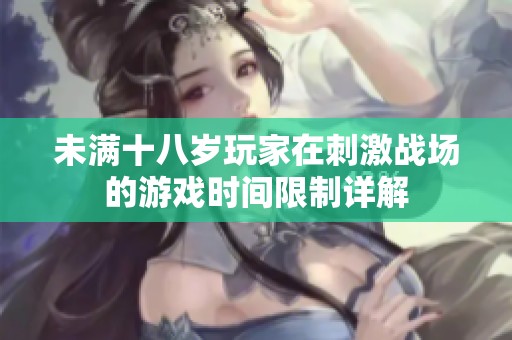 未满十八岁玩家在刺激战场的游戏时间限制详解