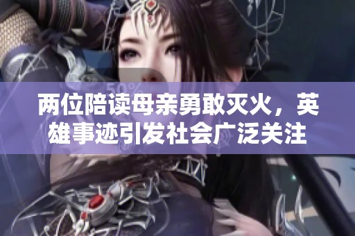两位陪读母亲勇敢灭火，英雄事迹引发社会广泛关注