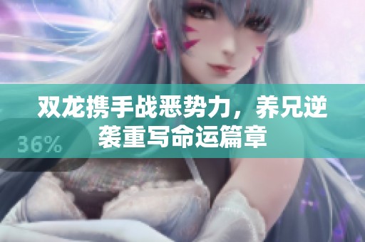 双龙携手战恶势力，养兄逆袭重写命运篇章