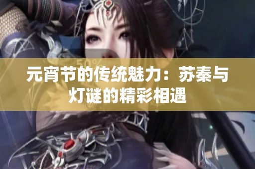 元宵节的传统魅力：苏秦与灯谜的精彩相遇