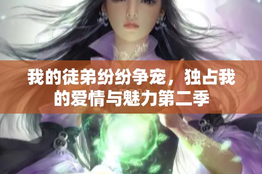 我的徒弟纷纷争宠，独占我的爱情与魅力第二季