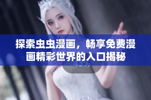 探索虫虫漫画，畅享免费漫画精彩世界的入口揭秘