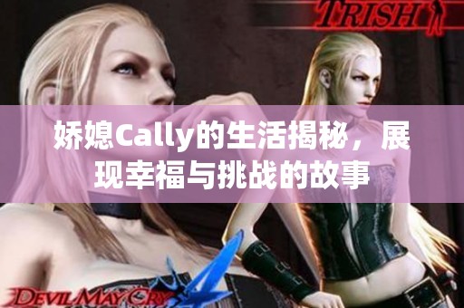 娇媳Cally的生活揭秘，展现幸福与挑战的故事