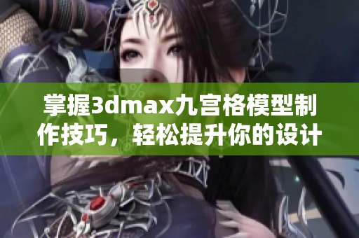 掌握3dmax九宫格模型制作技巧，轻松提升你的设计水平