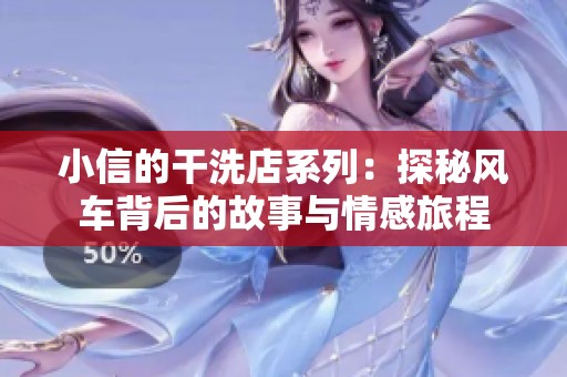 小信的干洗店系列：探秘风车背后的故事与情感旅程
