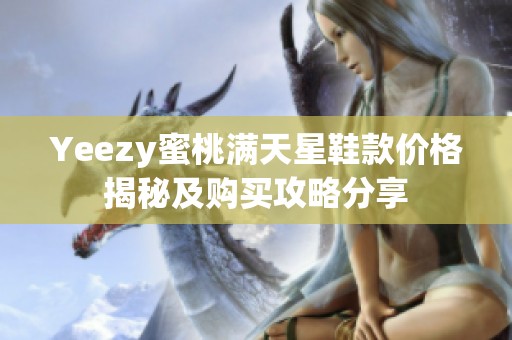 Yeezy蜜桃满天星鞋款价格揭秘及购买攻略分享