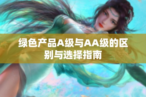 绿色产品A级与AA级的区别与选择指南