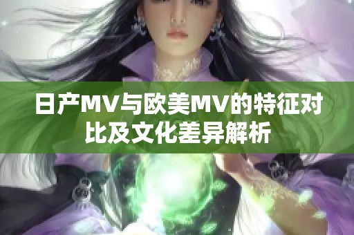 日产MV与欧美MV的特征对比及文化差异解析