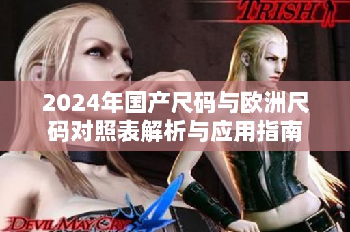 2024年国产尺码与欧洲尺码对照表解析与应用指南