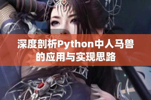 深度剖析Python中人马兽的应用与实现思路