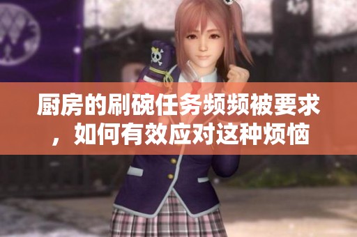 厨房的刷碗任务频频被要求，如何有效应对这种烦恼