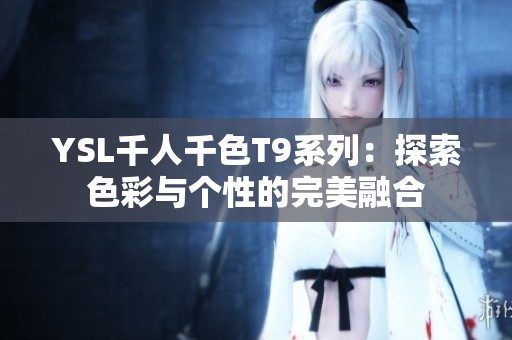 YSL千人千色T9系列：探索色彩与个性的完美融合