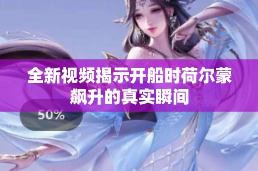 全新视频揭示开船时荷尔蒙飙升的真实瞬间