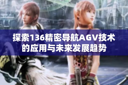 探索136精密导航AGV技术的应用与未来发展趋势
