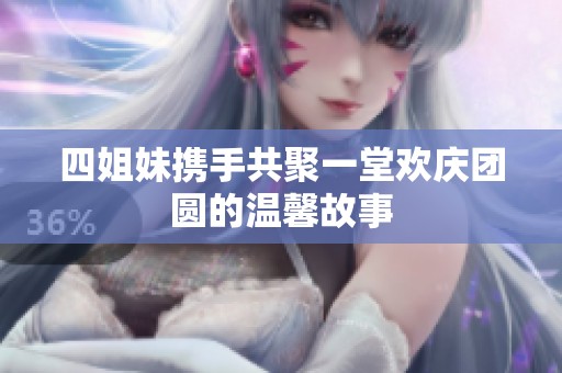 四姐妹携手共聚一堂欢庆团圆的温馨故事
