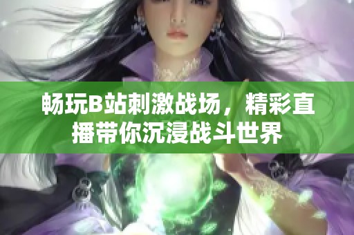 畅玩B站刺激战场，精彩直播带你沉浸战斗世界