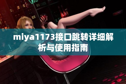 miya1173接口跳转详细解析与使用指南