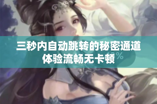 三秒内自动跳转的秘密通道体验流畅无卡顿